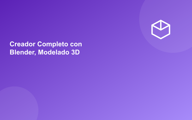 Creador Completo con Blender, Modelado 3D