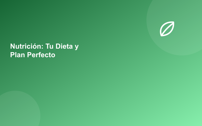 Nutrición: Tu Dieta y Plan de Comidas Perfecto